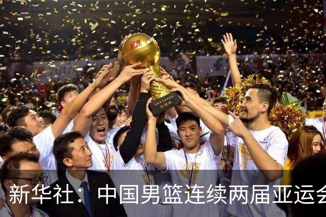 新华社：中国男篮连续两届亚运会止步半决赛，不是用“偶然”可以解释的
